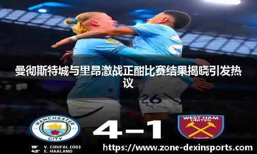 曼彻斯特城与里昂激战正酣比赛结果揭晓引发热议